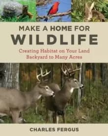 Image of Make a Home for Wildlife : Creating Habitat on Your Land Backyard to Many Acres