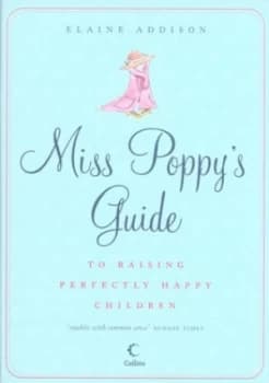Image of Miss Poppys Guide to Raising Perfectly Happy Children by Elaine Addison Hardback