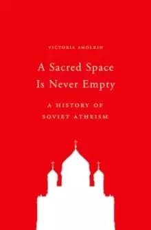 Image of A Sacred Space Is Never Empty : A History of Soviet Atheism
