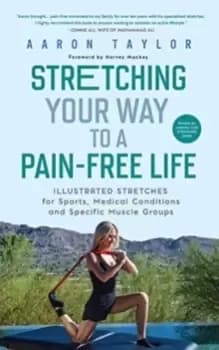 Image of Stretching Your Way to a Pain-Free Life : Illustrated Stretches for Sports, Medical Conditions and Specific Muscle Groups
