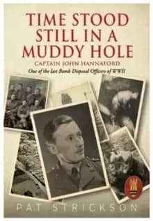 Image of Time Stood Still In A Muddy Hole : Captain John Hannaford - One of the last Bomb Disposal Officers of WWII