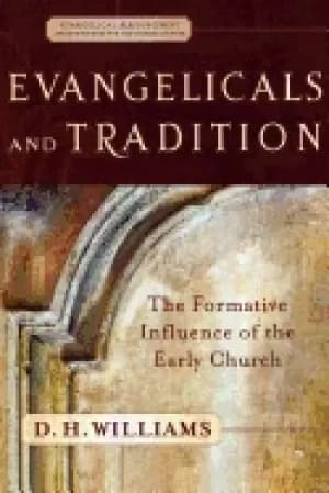 Image of evangelicals and tradition the formative influence of the early church