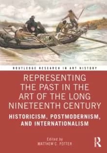 Image of Representing the Past in the Art of the Long Nineteenth Century : Historicism, Postmodernism, and Internationalism
