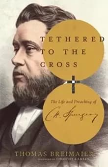 Image of Tethered to the Cross : The Life and Preaching of Charles H. Spurgeon