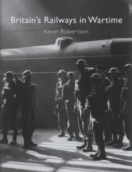 Image of Britains Railways in Wartime by Kevin Robertson Hardback