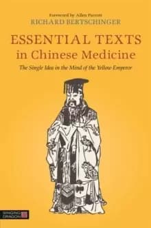 Image of Essential Texts in Chinese Medicine : The Single Idea in the Mind of the Yellow Emperor