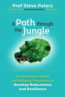 Image of A Path through the Jungle : Psychological Health and Wellbeing Programme to Develop Robustness and Resilience: new release from bestselling author of