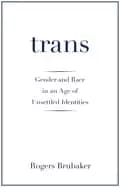Image of trans gender and race in an age of unsettled identities brubaker rogers
