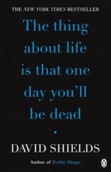 Image of The Thing about Life Is That One Day Youll Be Dead by David Shields Book