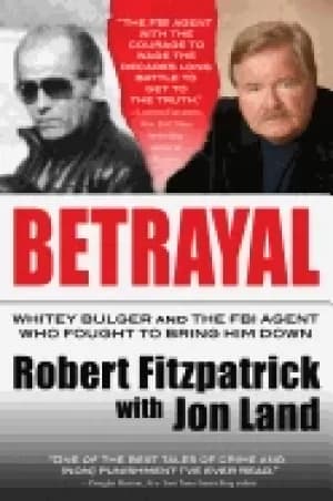 Image of betrayal whitey bulger and the fbi agent who fought to bring him down