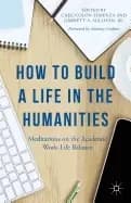 Image of how to build a life in the humanities meditations on the academic work life