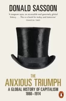 Image of The Anxious Triumph : A Global History of Capitalism, 1860-1914