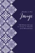 Image of made in his image 100 bible verses to grow in health and wholeness