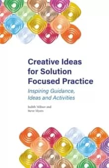 Image of Creative Ideas for Solution Focused Practice : Inspiring Guidance, Ideas and Activities