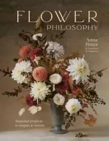 Image of Flower Philosophy : Seasonal projects to inspire & restore