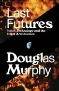 Image of last futures nature technology and the end of architecture