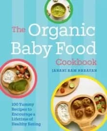 Image of The Organic Baby Food Cookbook : 100 Yummy Recipes to Encourage a Lifetime of Healthy Eating