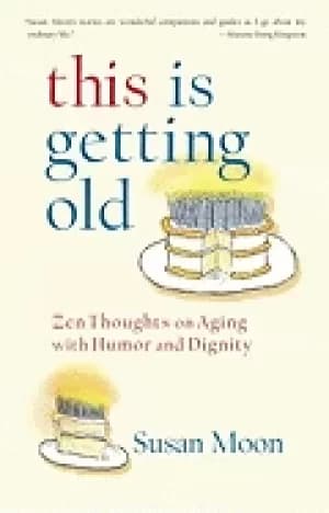 Image of this is getting old zen thoughts on aging with humor and dignity