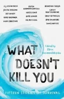 Image of What Doesn't Kill You : Fifteen Stories of Survival
