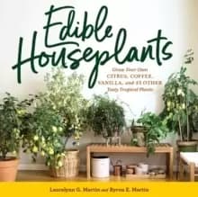 Image of Edible Houseplants : Grow Your Own Citrus, Coffee, Vanilla, and 43 Other Tasty Tropical Plants