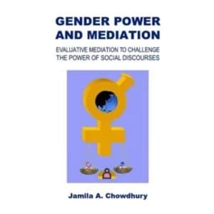 Image of Gender Power and Mediation: Evaluative Mediation to Challenge the Power of Social Discourses by Jamila A. Chowdhury...
