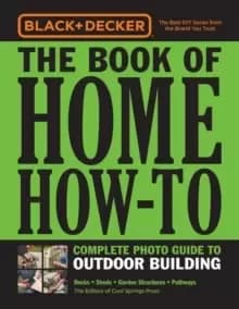 Image of Black & Decker The Book of Home How-To Complete Photo Guide to Outdoor Building : Decks * Sheds * Garden Structures * Pathways