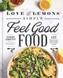 Image of Love And Lemons Simple Feel Good Food : 125 Plant-Focused Meals to Enjoy Now or Make Ahead