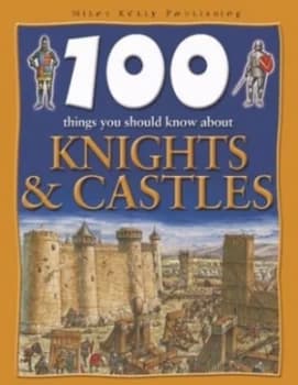 Image of 100 Things You Should Know about Knights and Castles by Jane Walker Hardback