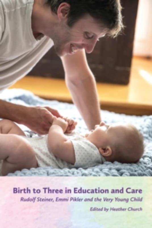Image of Birth to Three in Education and Care : Rudolf Steiner, Emmi Pikler and the Very Young Child Paperback / softback