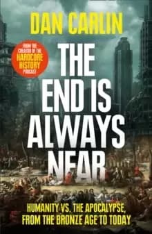 Image of The End Is Always Near : Humanity vs the Apocalypse, from the Bronze Age to Today