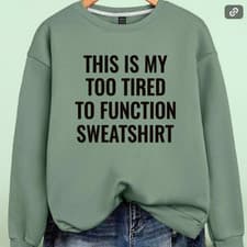 Image of This is My Too Tired to Function T Shirt, Long Sleeve, Sweatshirt and Hoodie