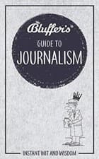Image of Bluffer's Guide to Journalism Instant Wit and Wisdom Bluffer's Guides