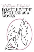 Image of How to Have the Upperhand as a Woman: Soft Life Requires No Struggle Love