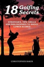 Image of 18 Golfing Secrets: Strategies, Tips, Drills and Philosophies To Shoot Lower Sco