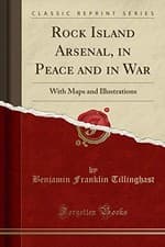 Image of ROCK ISLAND ARSENAL, IN PEACE AND IN WAR: WITH MAPS AND By Benjamin Franklin NEW