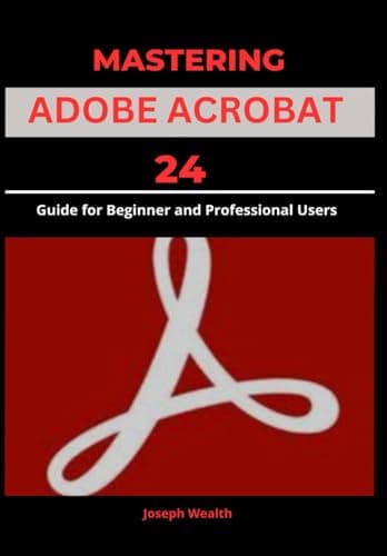 Image of MASTERING ADOBE ACROBAT 24: Guide for Beginner and professional Users (EVERYTHING ADOBE ACROBAT PRO DC 2024)