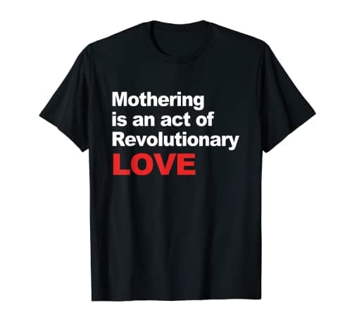 Image of Mothering Is An Act Of Revolutionary Love T-Shirt