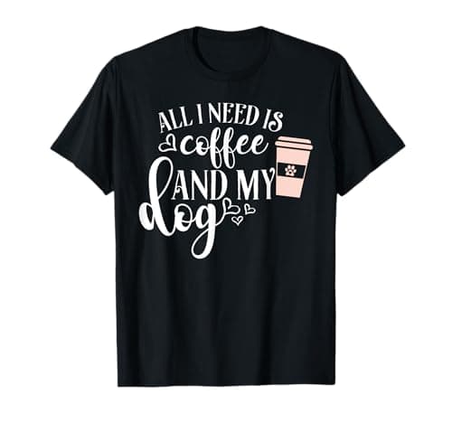 Image of "All I Need is Coffee and My Dog" T-Shirt T-Shirt