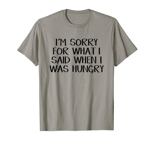 Image of I’m Sorry For What I Said When I Was Hungry T-Shirt