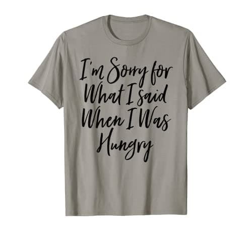 Image of I'm Sorry For What I Said When I Was Hungry shirt funny tee T-Shirt