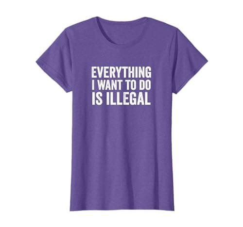 Image of Everything I Want To Do Is Illegal T-Shirt