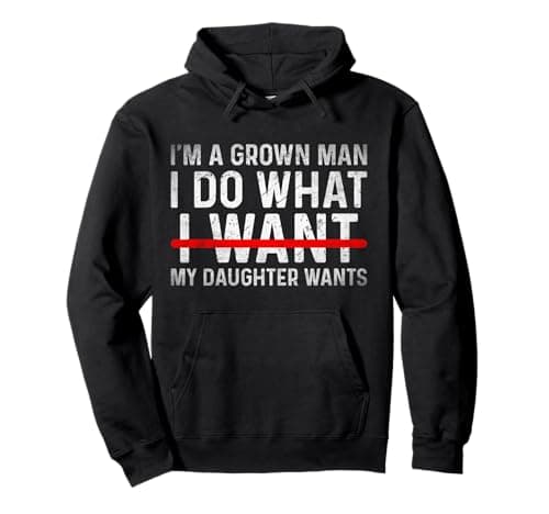 Image of Im A Grown Man I Do What My Daughter Wants Funny Dad Pullover Hoodie