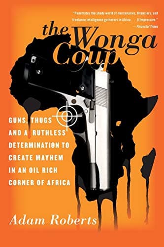 Image of The Wonga Coup: Guns, Thugs, and a Ruthless Determination to Create Mayhem in an Oil-Rich Corner of Africa