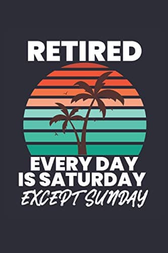 Image of Retired Every Day Is Saturday Except Sunday: Lined Blank Notebook With Funny Saying and Vintage Sunset Design On The Cover - The Perfect Retirement Gift Idea For Coworkers