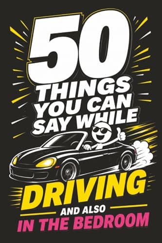 Image of 50 Things You Can Say While Driving… And Also in the Bedroom: Funny Adult Joke Book | Double Meaning Humor, Cheeky Gift for Him or Her, Birthday & Gag Gift Idea