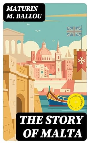 Image of The Story of Malta: Enriched edition. A Vivid Journey Through Mediterranean Power, Knights of St. John, and the Islands' Enduring Cultural Identity