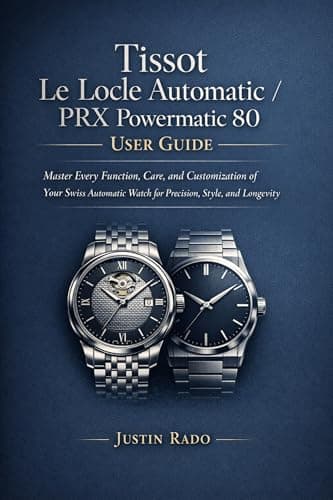 Image of Tissot Le Locle Automatic / PRX Powermatic 80 User Guide: Master Every Function, Care, and Customization of Your Swiss Automatic Watch for Precision, Style, and Longevity