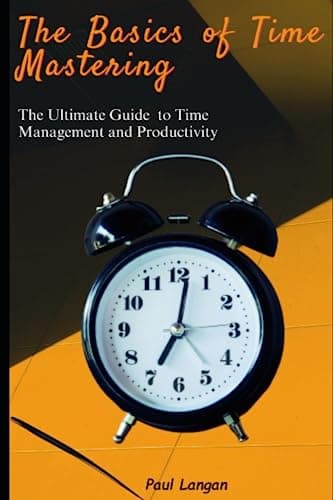 Image of The Basics of Time Mastering: The Ultimate Guide to Time Management and Productivity