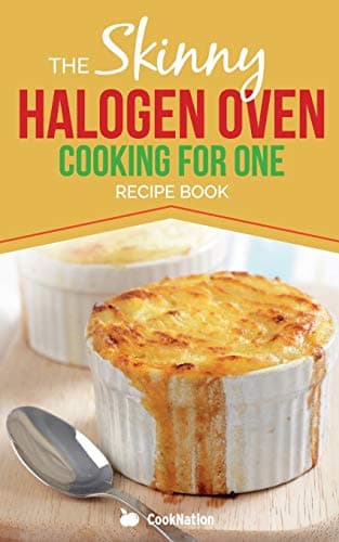 Image of Skinny Halogen Oven Cooking For One: Single Serving, Healthy, Low Calorie Halogen Oven Recipes Under 200, 300 and 400 Calories