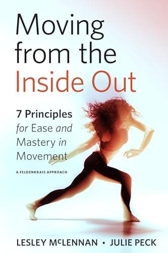 Image of Moving from the Inside Out: 7 Principles for Ease and Mastery in Movement A Feldenkrais Approach
